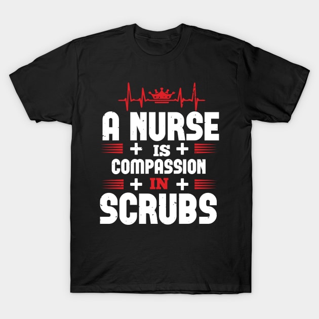 A Nurse Is Compassion In Scrubs Nurse T-Shirt by Havous